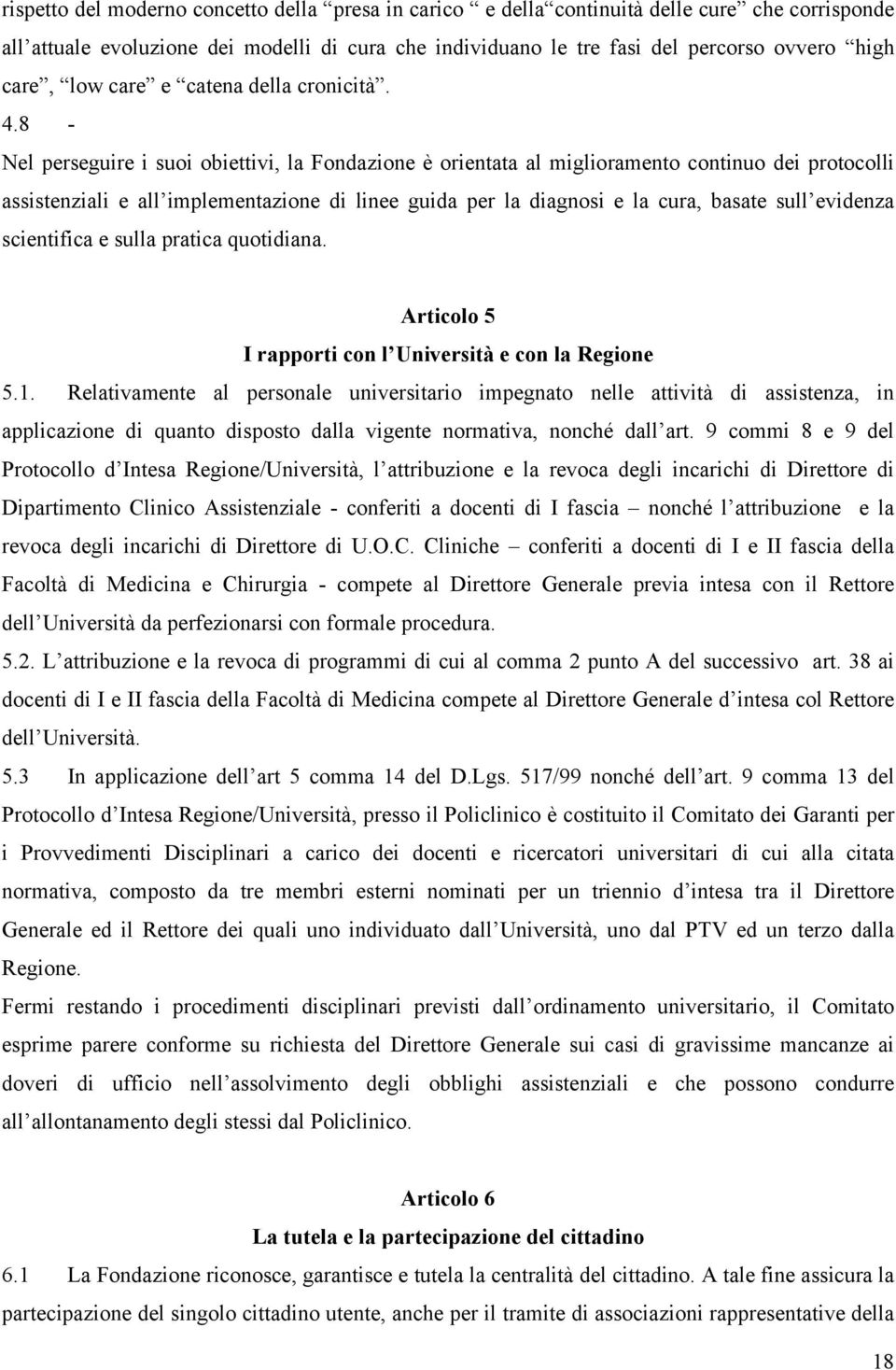 8 - Nel perseguire i suoi obiettivi, la Fondazione è orientata al miglioramento continuo dei protocolli assistenziali e all implementazione di linee guida per la diagnosi e la cura, basate sull