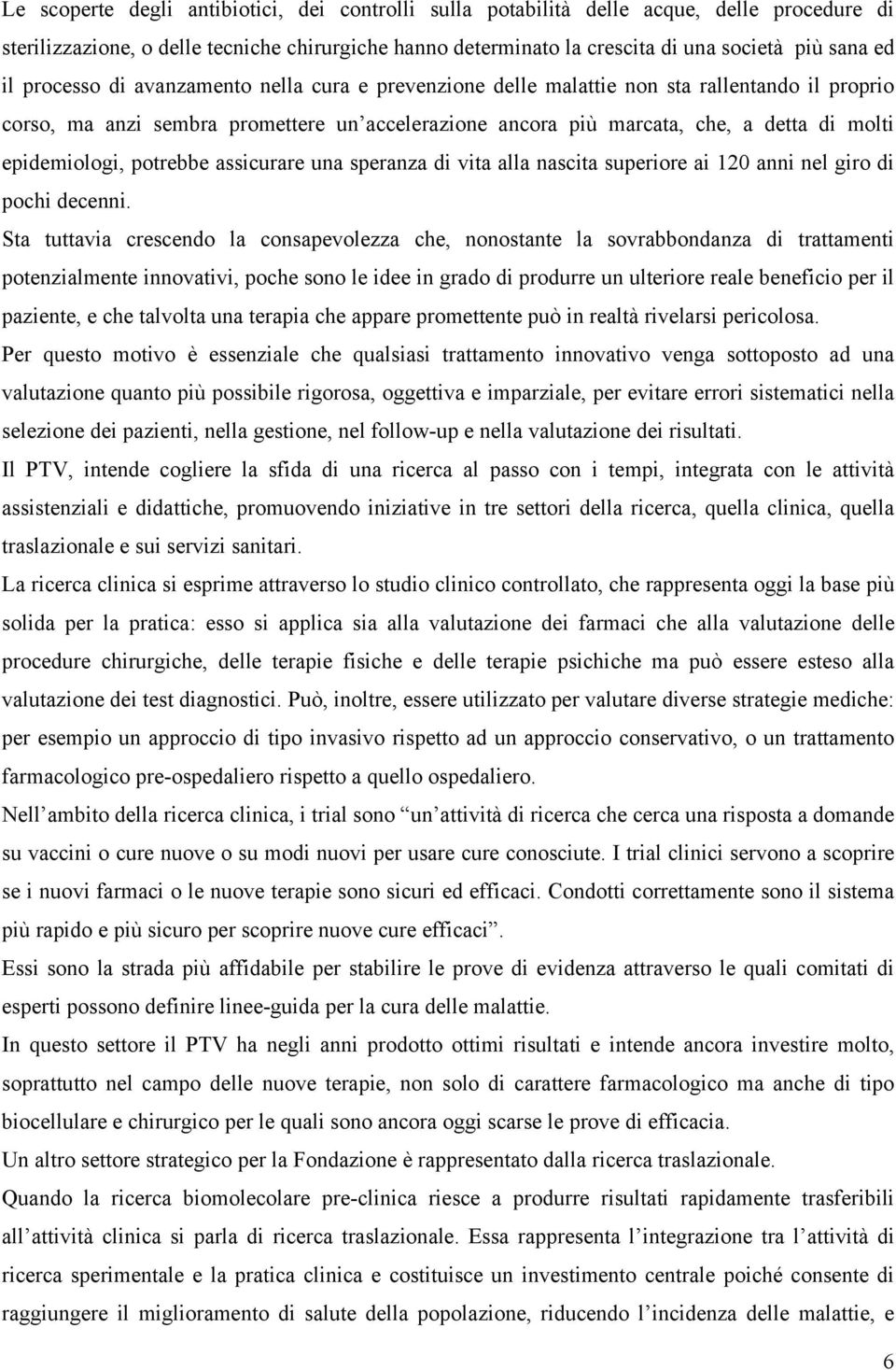 epidemiologi, potrebbe assicurare una speranza di vita alla nascita superiore ai 120 anni nel giro di pochi decenni.