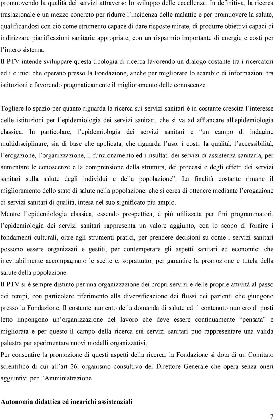 produrre obiettivi capaci di indirizzare pianificazioni sanitarie appropriate, con un risparmio importante di energie e costi per l intero sistema.