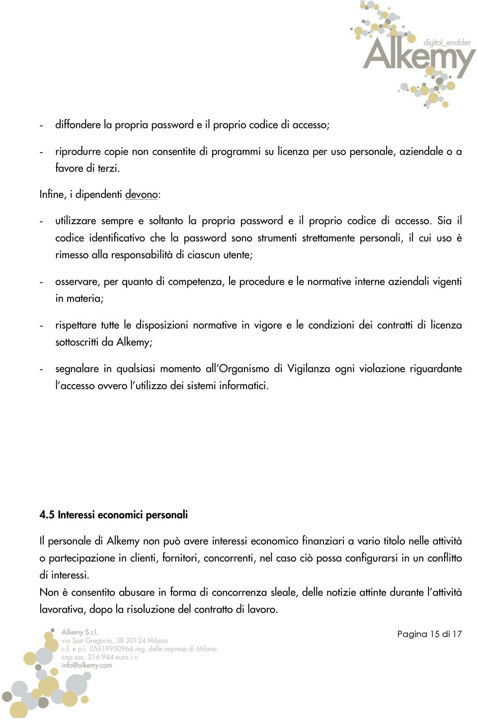 Sia il codice identificativo che la password sono strumenti strettamente personali, il cui uso è rimesso alla responsabilità di ciascun utente; - osservare, per quanto di competenza, le procedure e