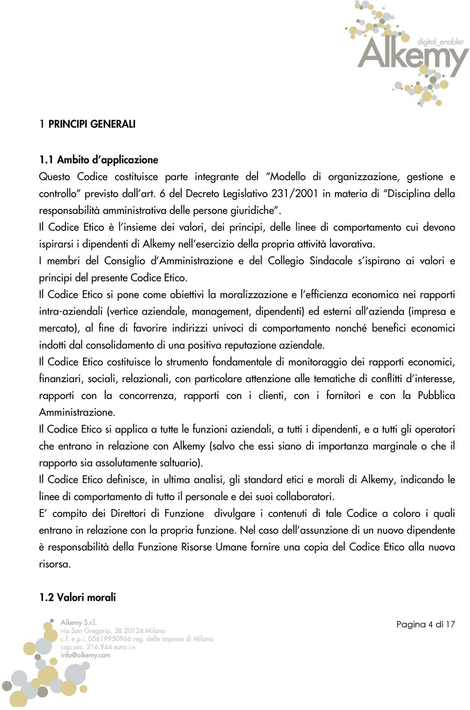 Il Codice Etico è l insieme dei valori, dei principi, delle linee di comportamento cui devono ispirarsi i dipendenti di Alkemy nell esercizio della propria attività lavorativa.