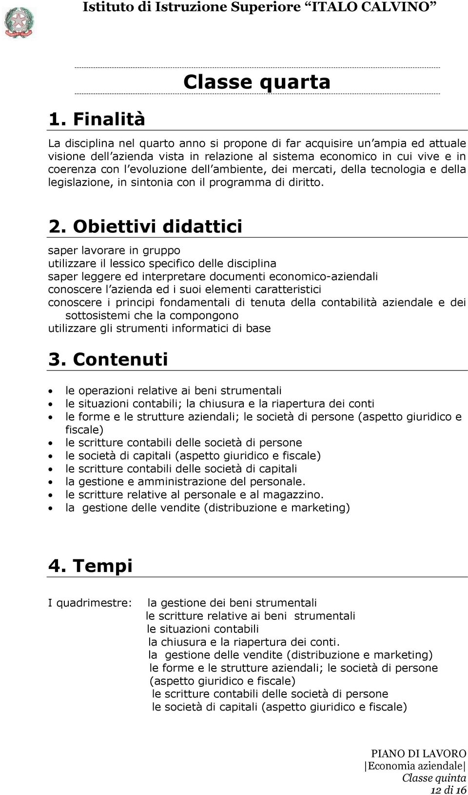 ambiente, dei mercati, della tecnologia e della legislazione, in sintonia con il programma di diritto. 2.