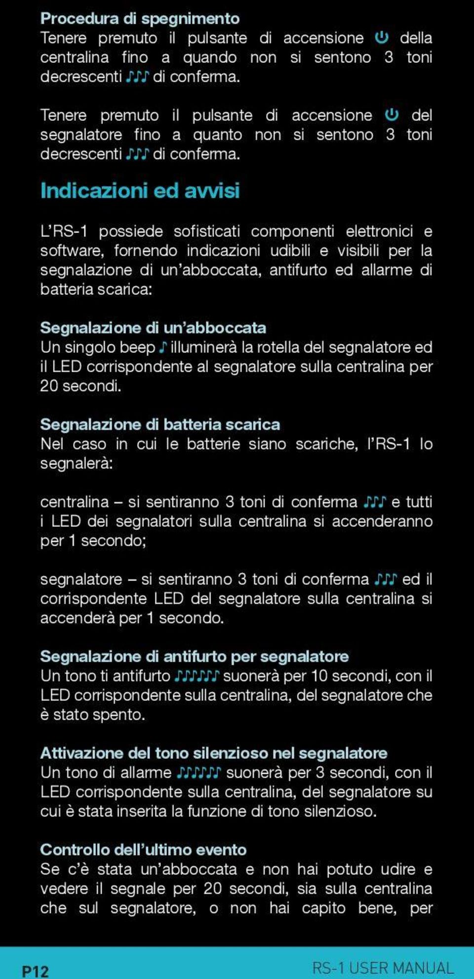 Indicazioni ed avvisi L RS-1 possiede sofisticati componenti elettronici e software, fornendo indicazioni udibili e visibili per la segnalazione di un abboccata, antifurto ed allarme di batteria