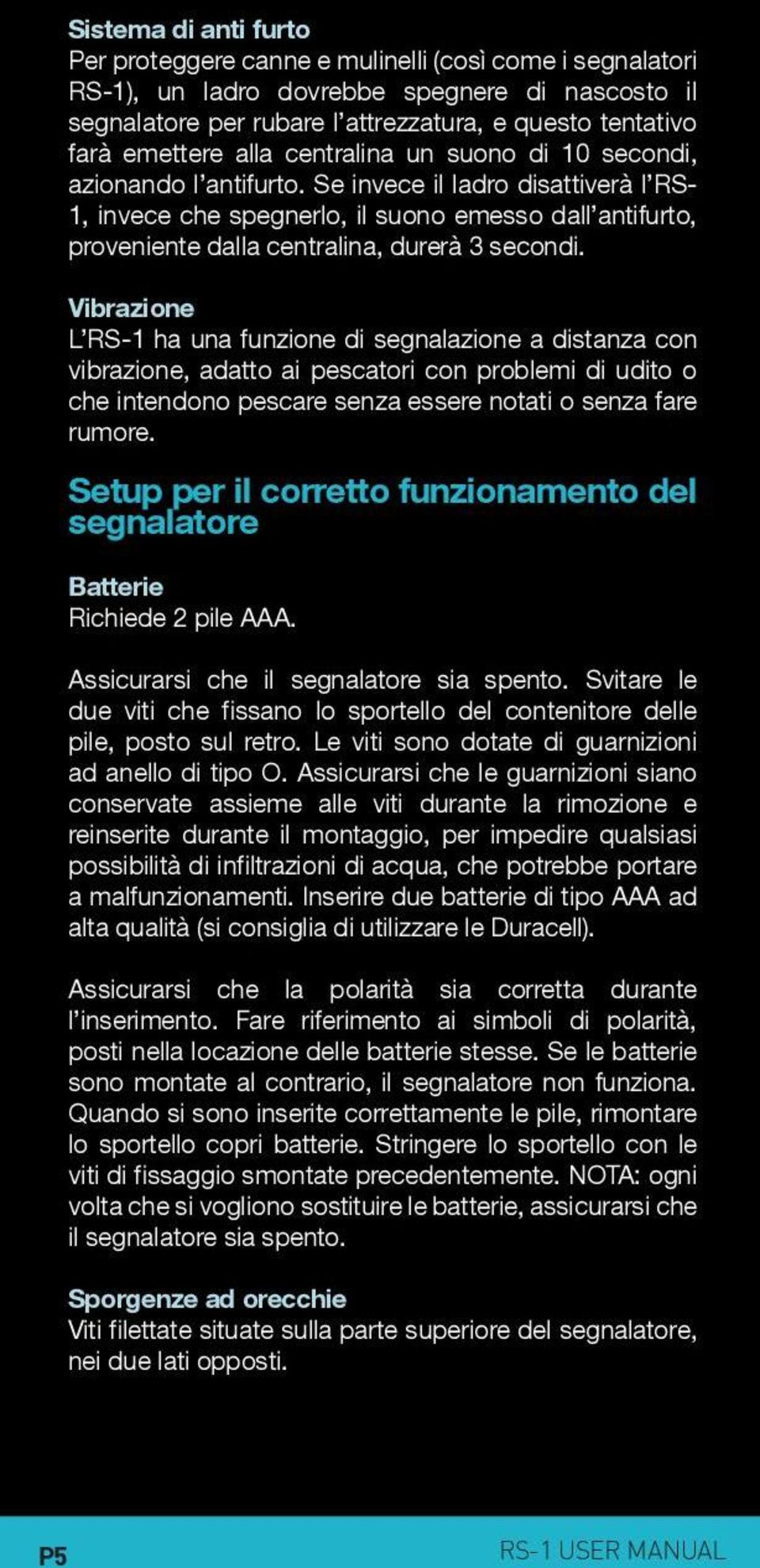 Se invece il ladro disattiverà l RS- 1, invece che spegnerlo, il suono emesso dall antifurto, proveniente dalla centralina, durerà 3 secondi.