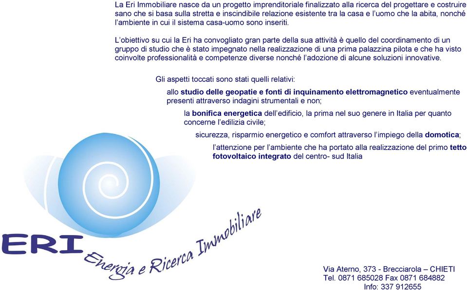 L obiettivo su cui la Eri ha convogliato gran parte della sua attività è quello del coordinamento di un gruppo di studio che è stato impegnato nella realizzazione di una prima palazzina pilota e che