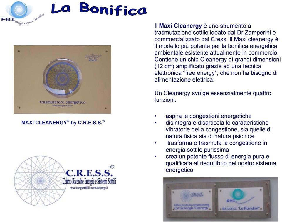 Contiene un chip Cleanergy di grandi dimensioni (12 cm) amplificato grazie ad una tecnica elettronica free energy, che non ha bisogno di alimentazione elettrica.