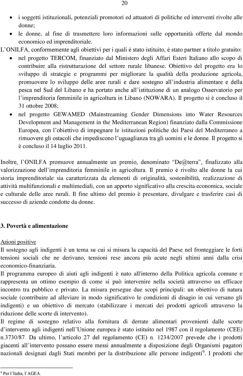 L ONILFA, conformemente agli obiettivi per i quali è stato istituito, è stato partner a titolo gratuito: nel progetto TERCOM, finanziato dal Ministero degli Affari Esteri Italiano allo scopo di