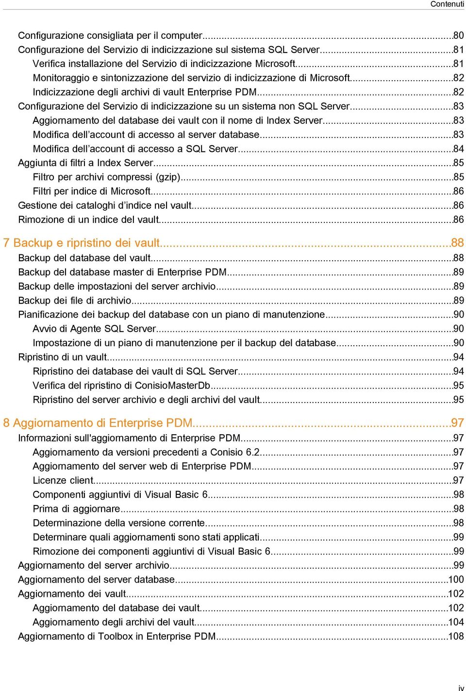 ..82 Configurazione del Servizio di indicizzazione su un sistema non SQL Server...83 Aggiornamento del database dei vault con il nome di Index Server.