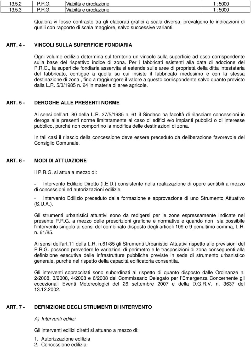 Viabilità e circolazione 1 : 5000 Qualora vi fosse contrasto tra gli elaborati grafici a scala diversa, prevalgono le indicazioni di quelli con rapporto di scala maggiore, salvo successive varianti.