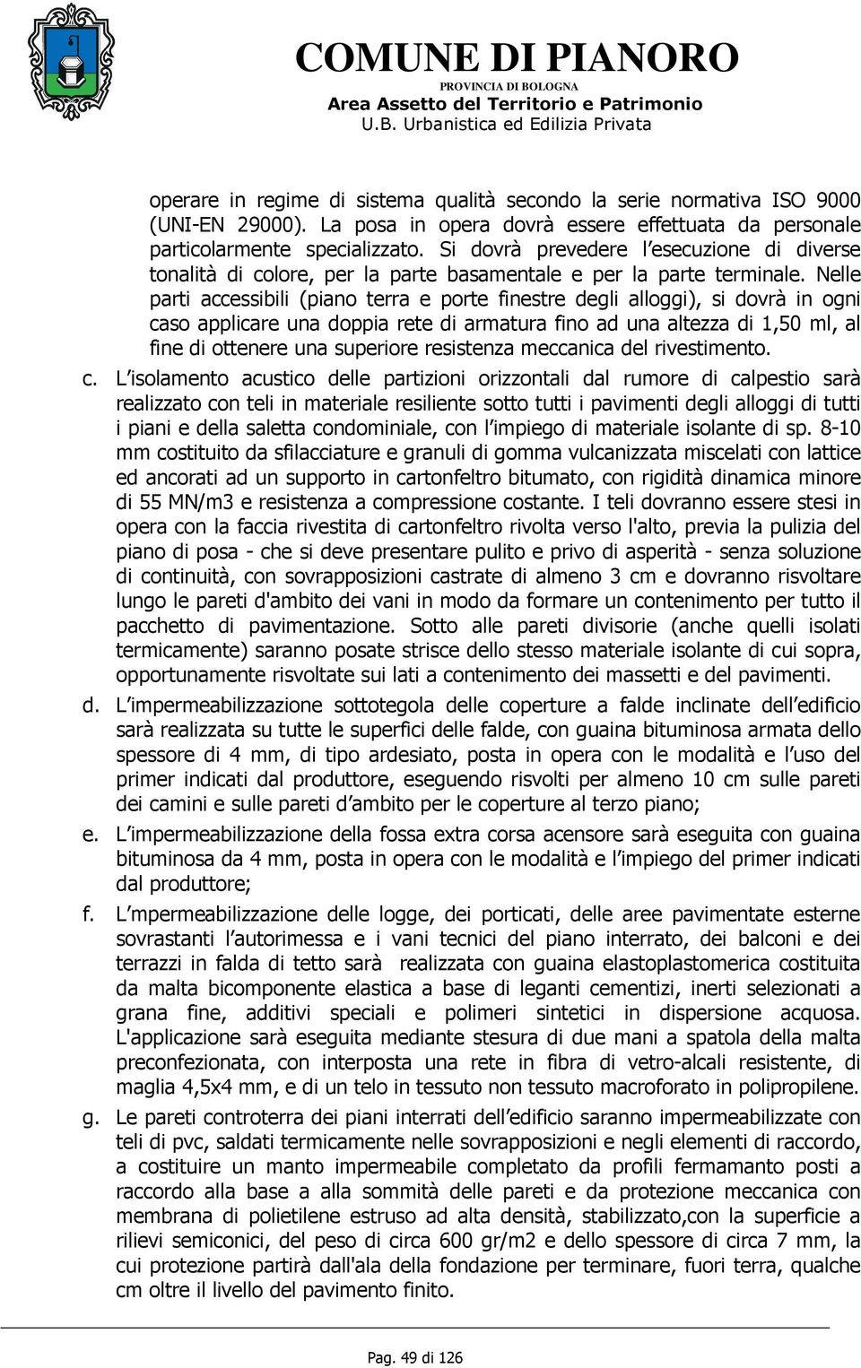 Nelle parti accessibili (piano terra e porte finestre degli alloggi), si dovrà in ogni caso applicare una doppia rete di armatura fino ad una altezza di 1,50 ml, al fine di ottenere una superiore