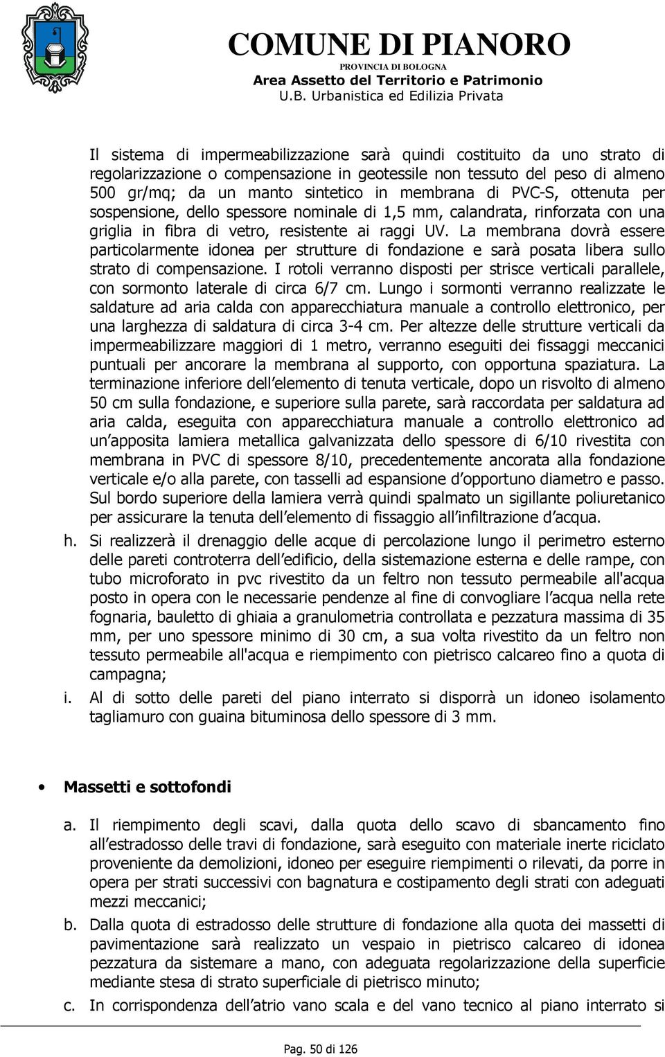 La membrana dovrà essere particolarmente idonea per strutture di fondazione e sarà posata libera sullo strato di compensazione.