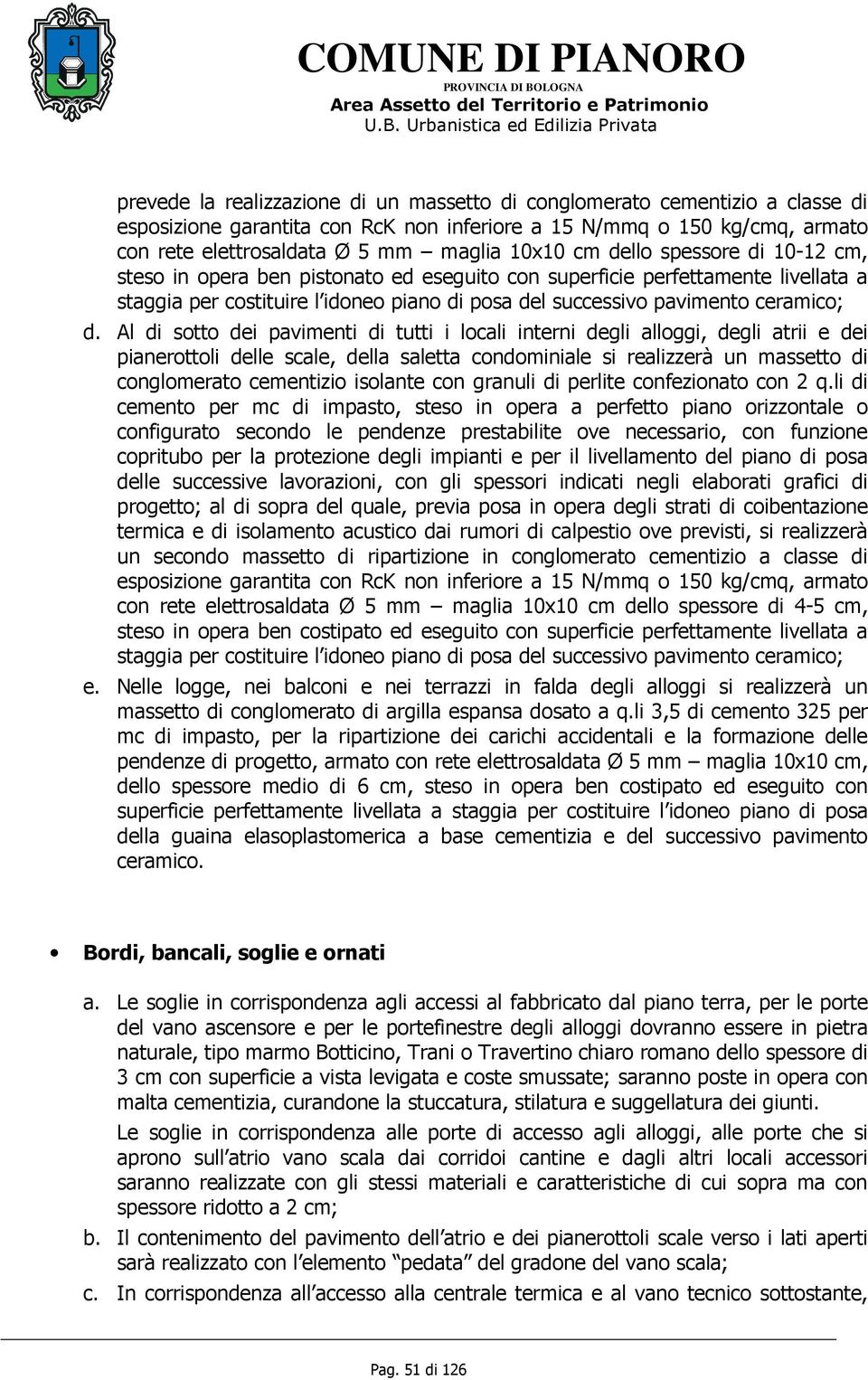 Al di sotto dei pavimenti di tutti i locali interni degli alloggi, degli atrii e dei pianerottoli delle scale, della saletta condominiale si realizzerà un massetto di conglomerato cementizio isolante