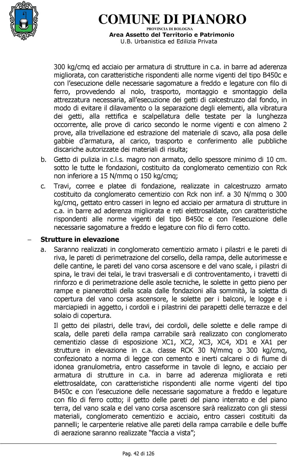 legature con filo di ferro, provvedendo al nolo, trasporto, montaggio e smontaggio della attrezzatura necessaria, all esecuzione dei getti di calcestruzzo dal fondo, in modo di evitare il dilavamento