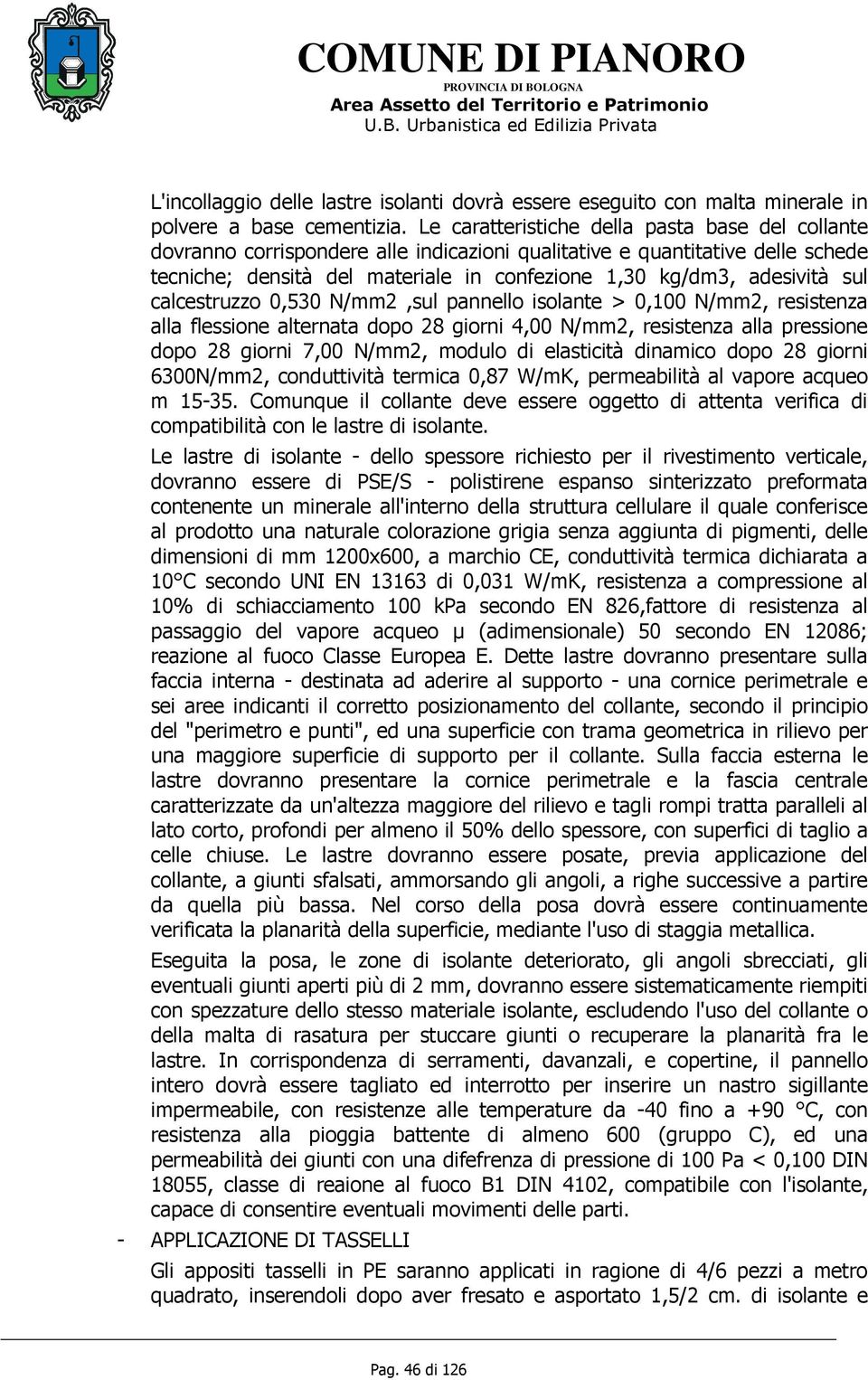 sul calcestruzzo 0,530 N/mm2,sul pannello isolante > 0,100 N/mm2, resistenza alla flessione alternata dopo 28 giorni 4,00 N/mm2, resistenza alla pressione dopo 28 giorni 7,00 N/mm2, modulo di