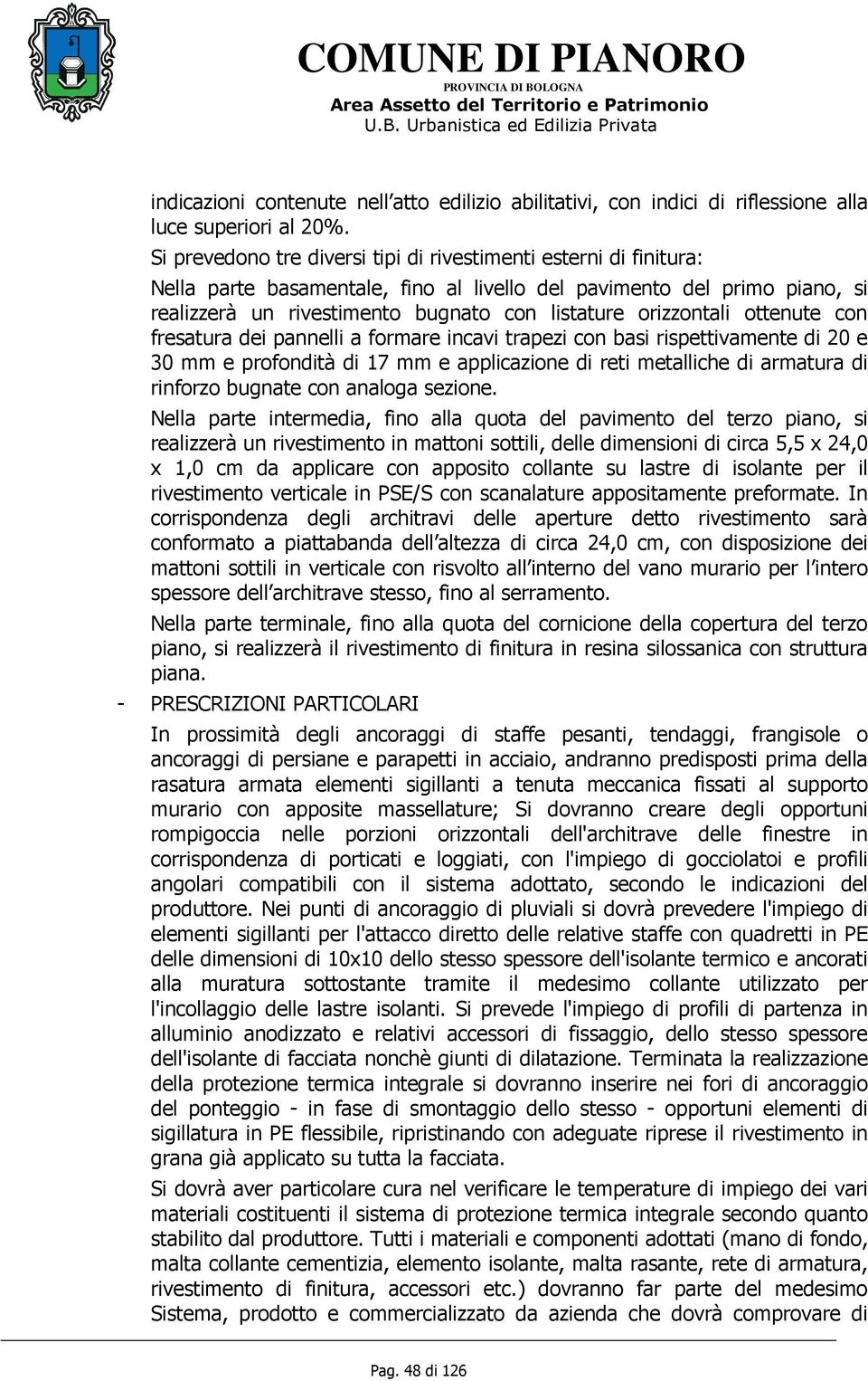 orizzontali ottenute con fresatura dei pannelli a formare incavi trapezi con basi rispettivamente di 20 e 30 mm e profondità di 17 mm e applicazione di reti metalliche di armatura di rinforzo bugnate