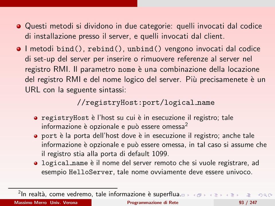 Il parametro nome è una combinazione della locazione del registro RMI e del nome logico del server.