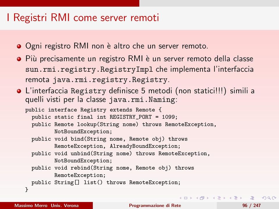 registry.registry. L interfaccia Registry definisce 5 metodi (non statici!!!) simili a quelli visti per la classe java.rmi.