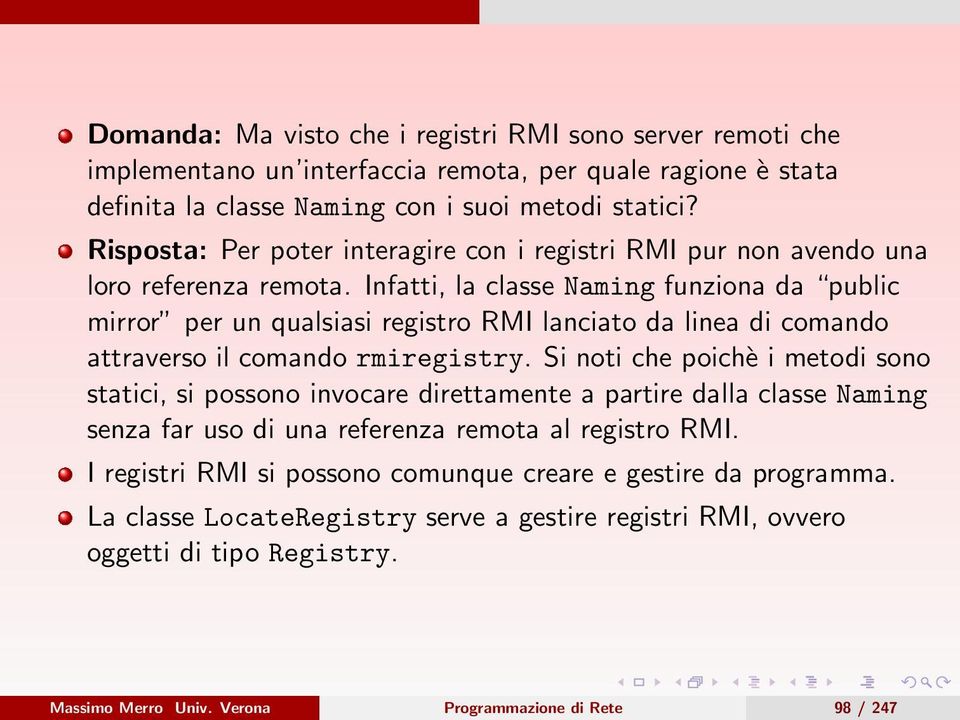 Infatti, la classe Naming funziona da public mirror per un qualsiasi registro RMI lanciato da linea di comando attraverso il comando rmiregistry.