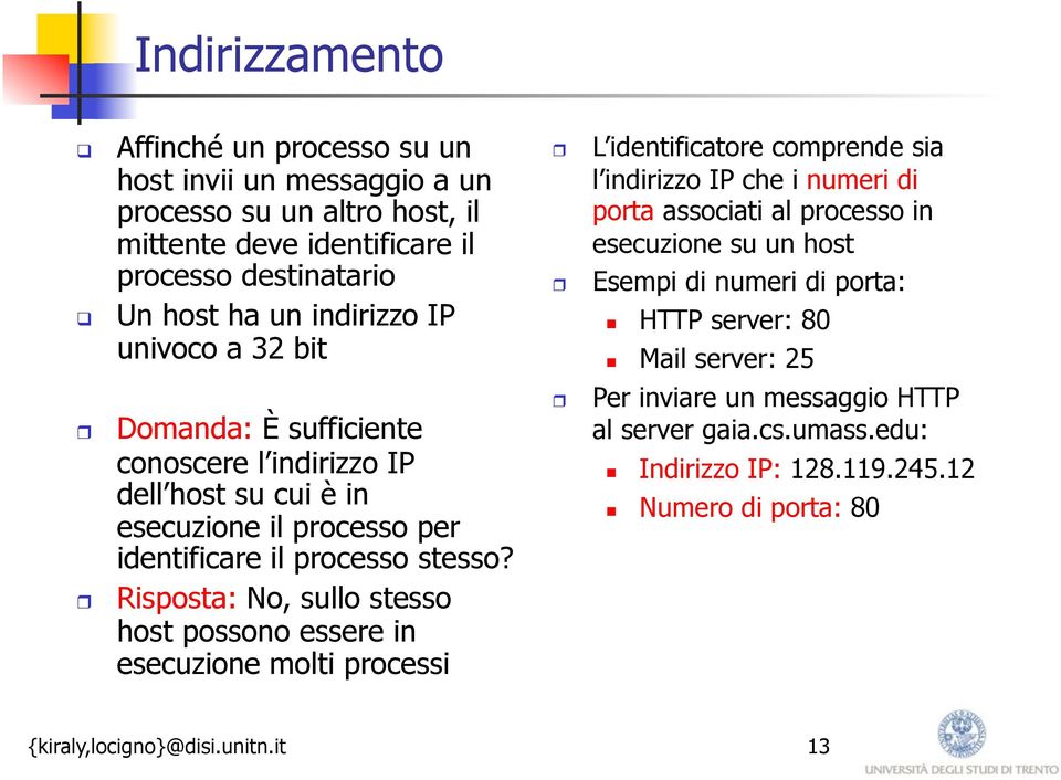 HTTP server: 80 Mail server: 25 Domanda: È sufficiente conoscere l indirizzo IP dell host su cui è in esecuzione il processo per identificare il processo stesso?