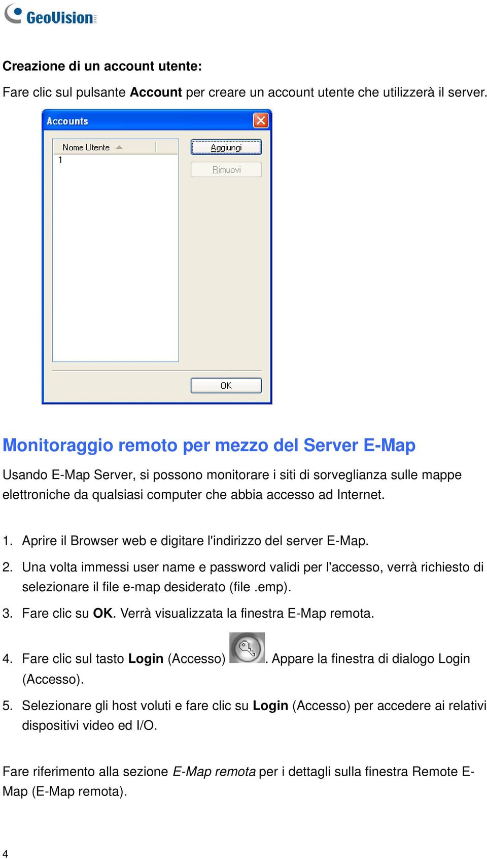 Aprire il Browser web e digitare l'indirizzo del server E-Map. 2. Una volta immessi user name e password validi per l'accesso, verrà richiesto di selezionare il file e-map desiderato (file.emp). 3.