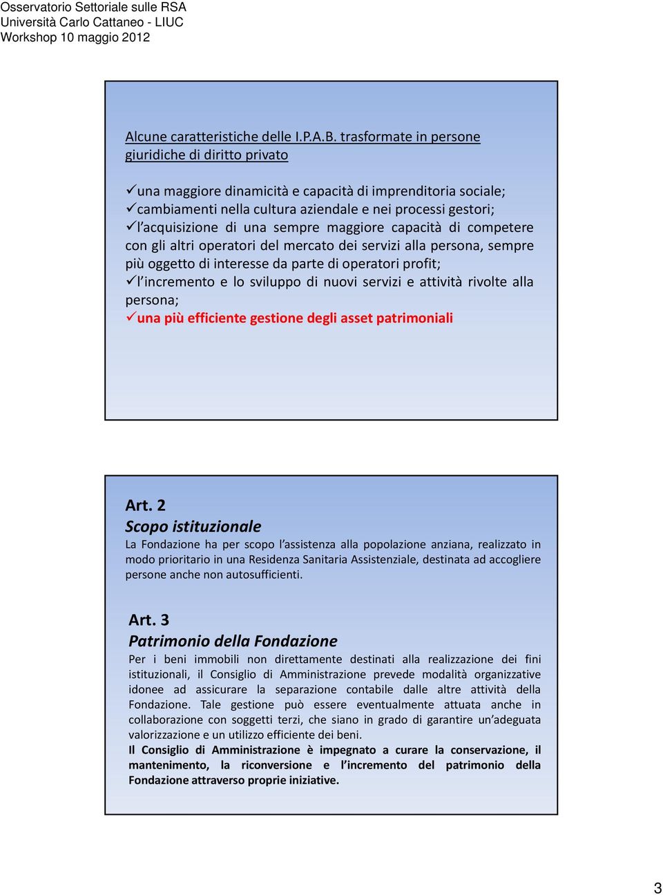 sempre maggiore capacità di competere con gli altri operatori del mercato dei servizi alla persona, sempre più oggetto di interesse da parte di operatori profit; l incremento e lo sviluppo di nuovi