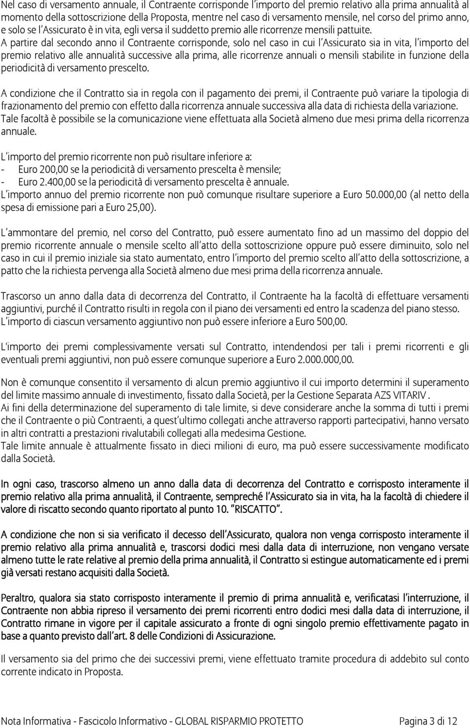 A partire dal secondo anno il Contraente corrisponde, solo nel caso in cui l Assicurato sia in vita, l importo del premio relativo alle annualità successive alla prima, alle ricorrenze annuali o