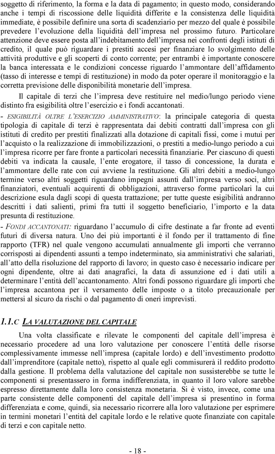 Particolare attenzione deve essere posta all indebitamento dell impresa nei confronti degli istituti di credito, il quale può riguardare i prestiti accesi per finanziare lo svolgimento delle attività