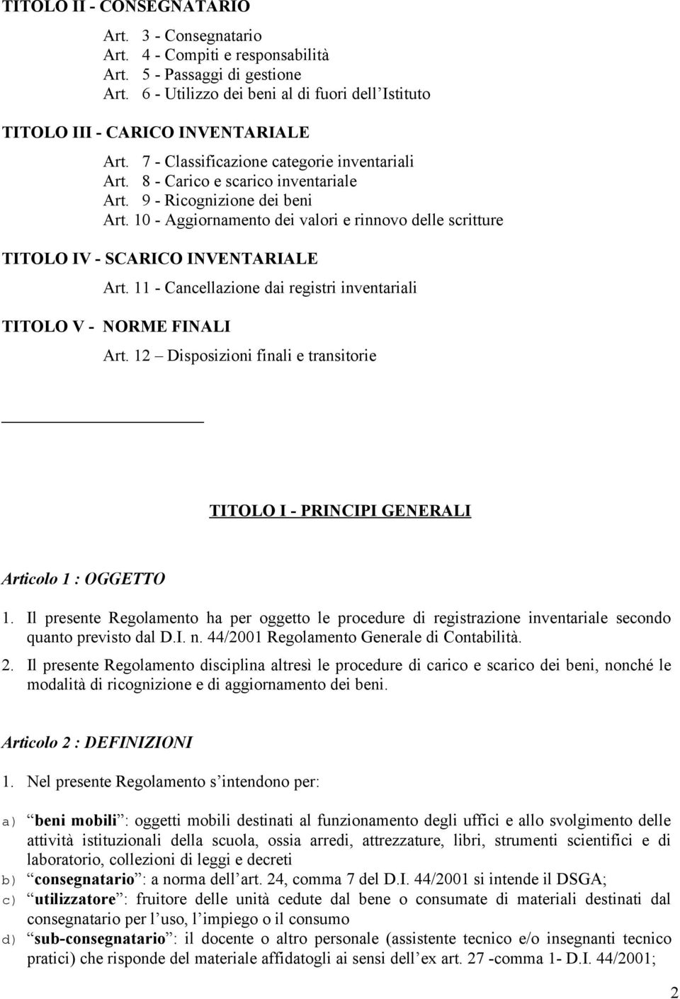 9 - Ricognizione dei beni Art. 10 - Aggiornamento dei valori e rinnovo delle scritture TITOLO IV - SCARICO INVENTARIALE Art. 11 - Cancellazione dai registri inventariali TITOLO V - NORME FINALI Art.