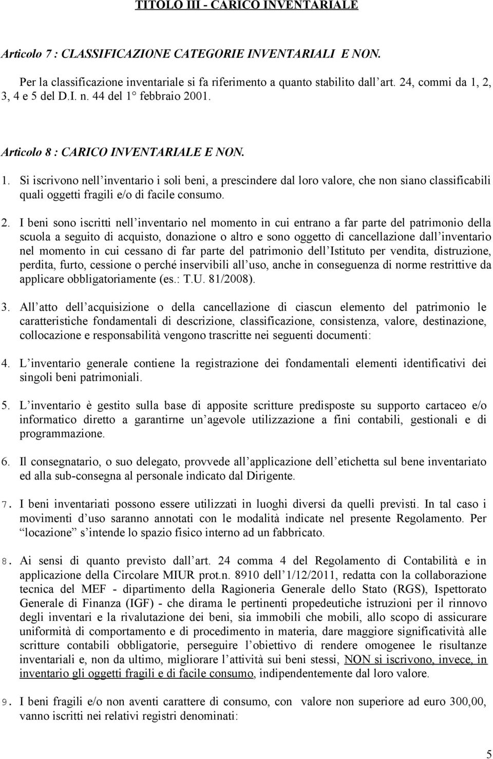 2. I beni sono iscritti nell inventario nel momento in cui entrano a far parte del patrimonio della scuola a seguito di acquisto, donazione o altro e sono oggetto di cancellazione dall inventario nel