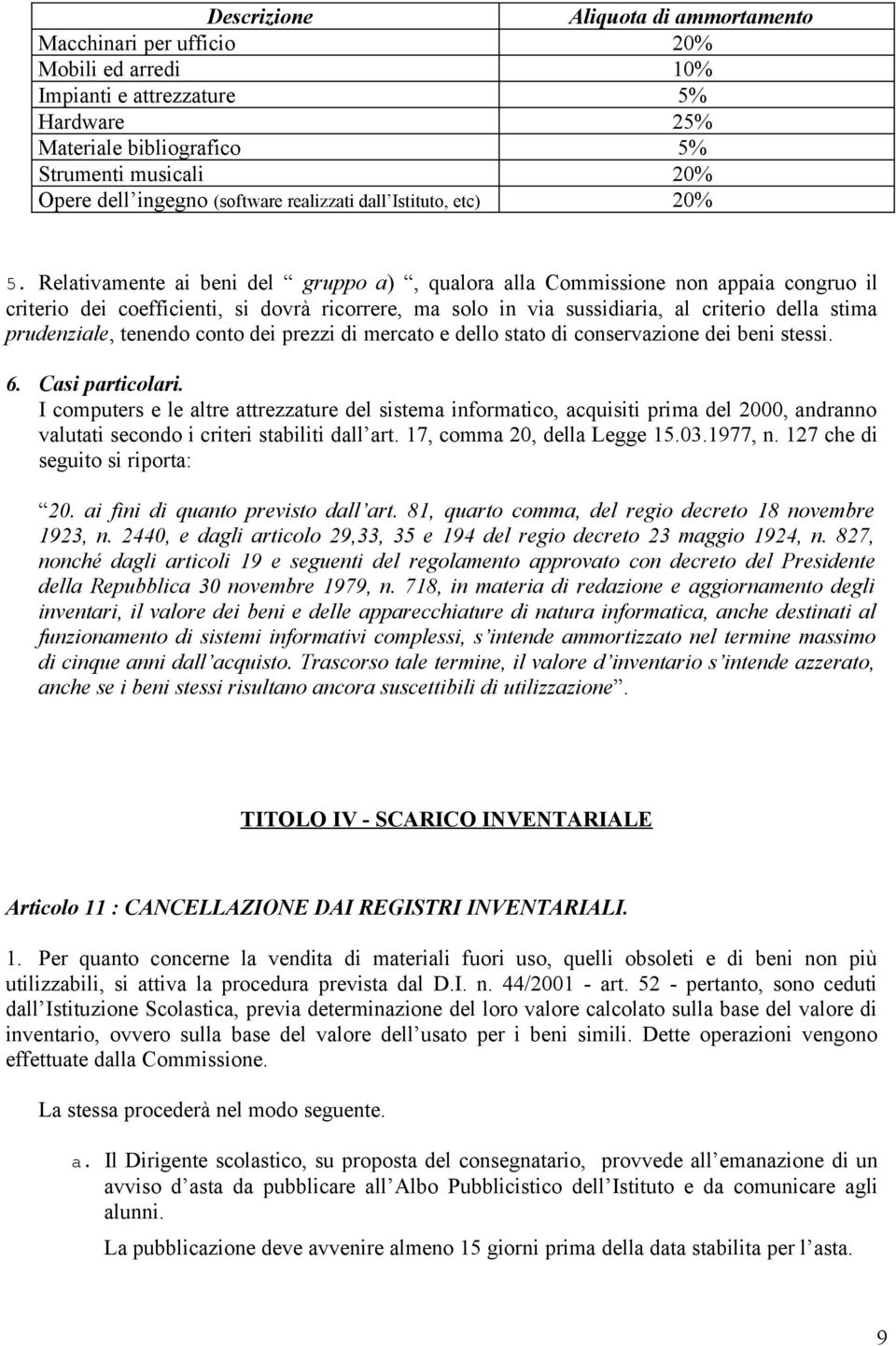 Relativamente ai beni del gruppo a), qualora alla Commissione non appaia congruo il criterio dei coefficienti, si dovrà ricorrere, ma solo in via sussidiaria, al criterio della stima prudenziale,