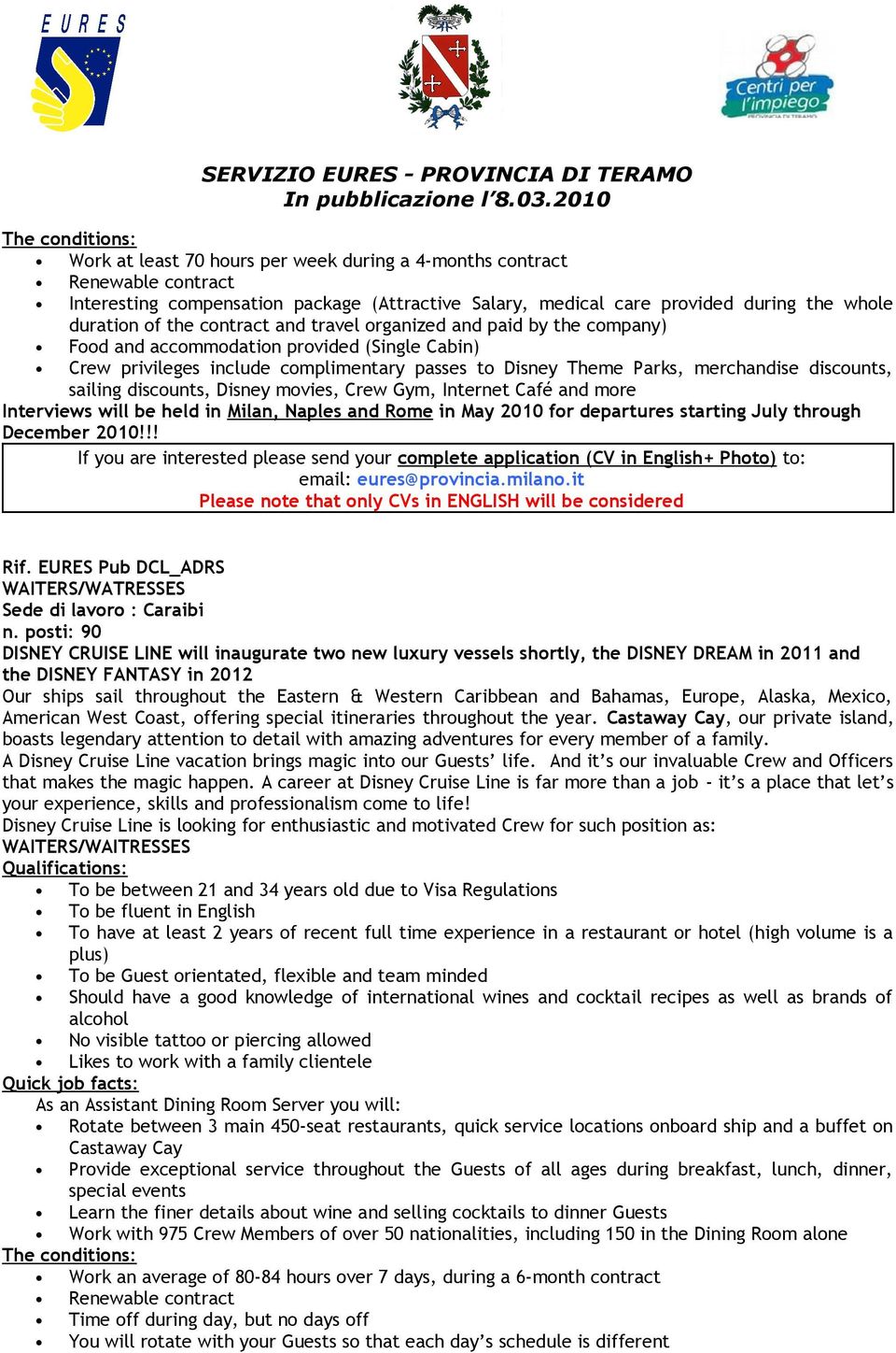 posti: 90 WAITERS/WAITRESSES To be between 21 and 34 years old due to Visa Regulations To be fluent in English To have at least 2 years of recent full time experience in a restaurant or hotel (high