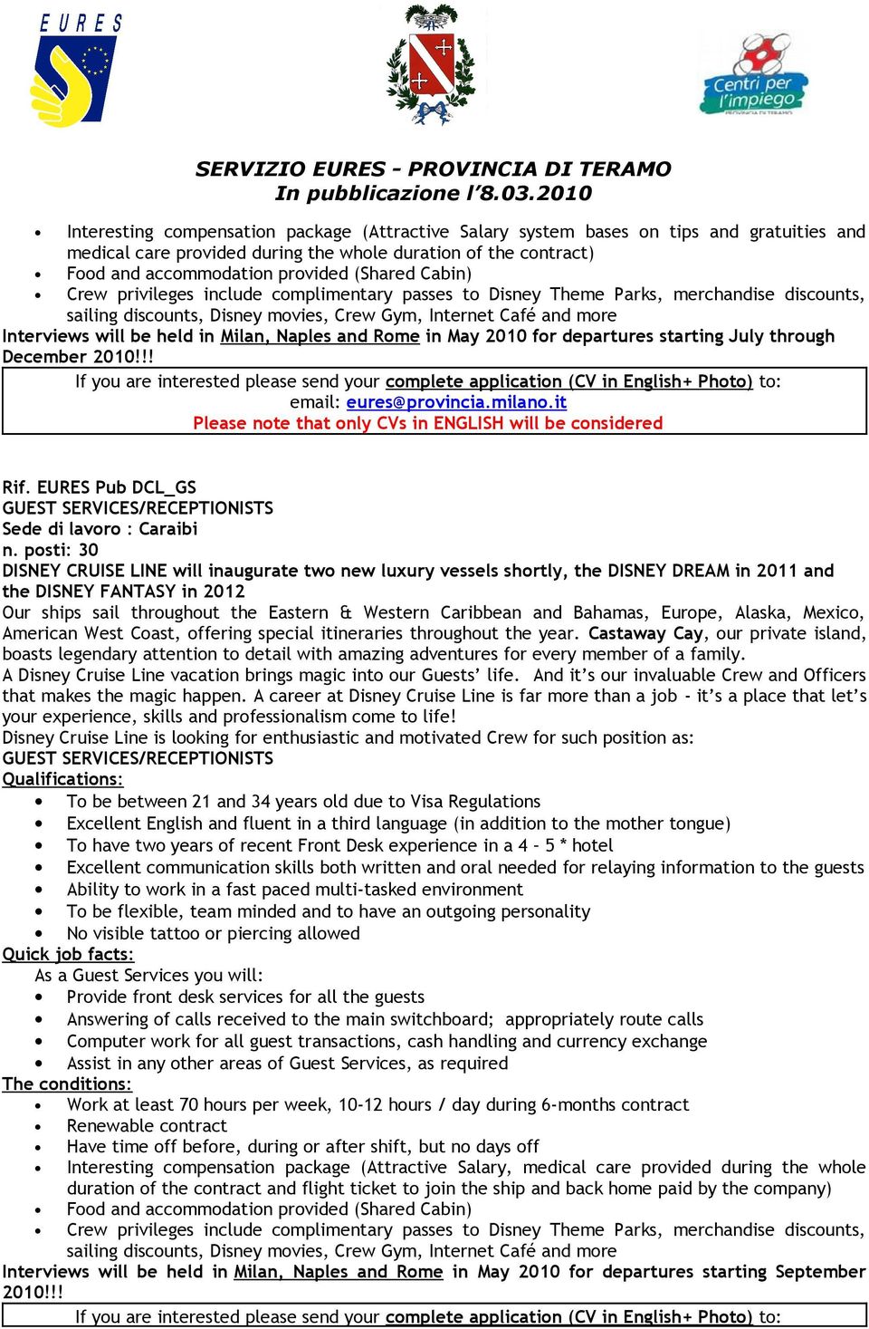 posti: 30 GUEST SERVICES/RECEPTIONISTS To be between 21 and 34 years old due to Visa Regulations Excellent English and fluent in a third language (in addition to the mother tongue) To have two years