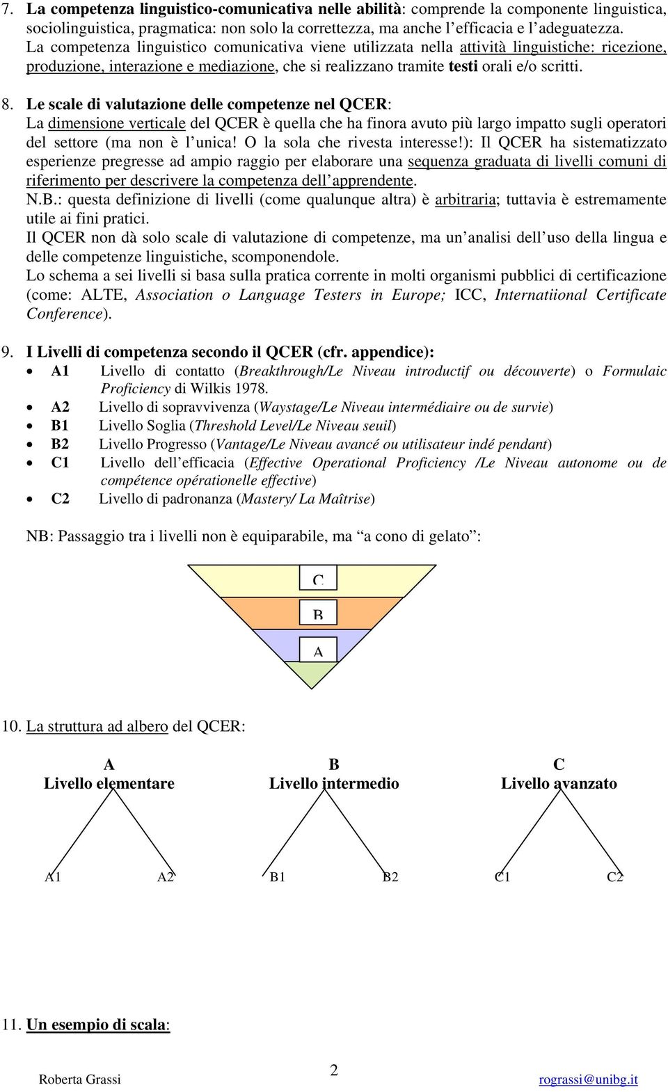 Le scale di valutazione delle competenze nel QCER: La dimensione verticale del QCER è quella che ha finora avuto più largo impatto sugli operatori del settore (ma non è l unica!