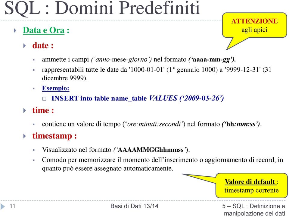 Esempio: time : INSERT into table name_table VALUES ( 2009-03-26 ) contiene un valore di tempo ( ore:minuti:secondi ) nel formato ( hh:mm:ss ).