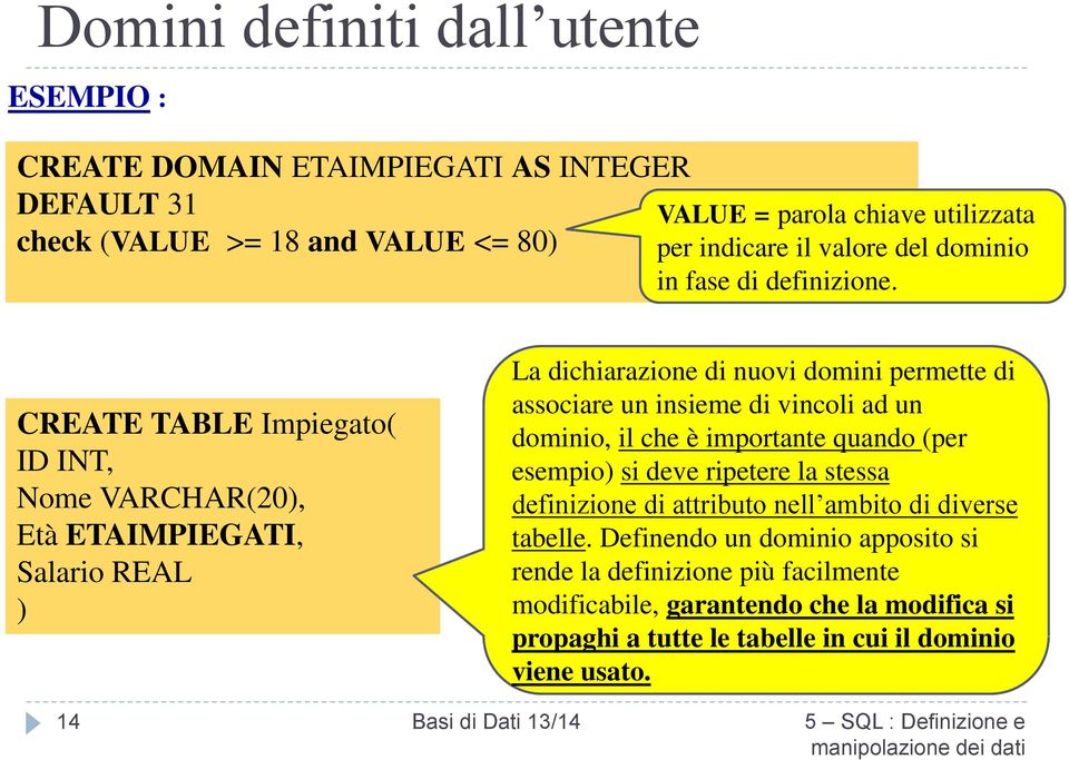 CREATE TABLE Impiegato( ID INT, Nome VARCHAR(20), Età ETAIMPIEGATI, Salario REAL ) La dichiarazione di nuovi domini permette di associare un insieme di vincoli ad un