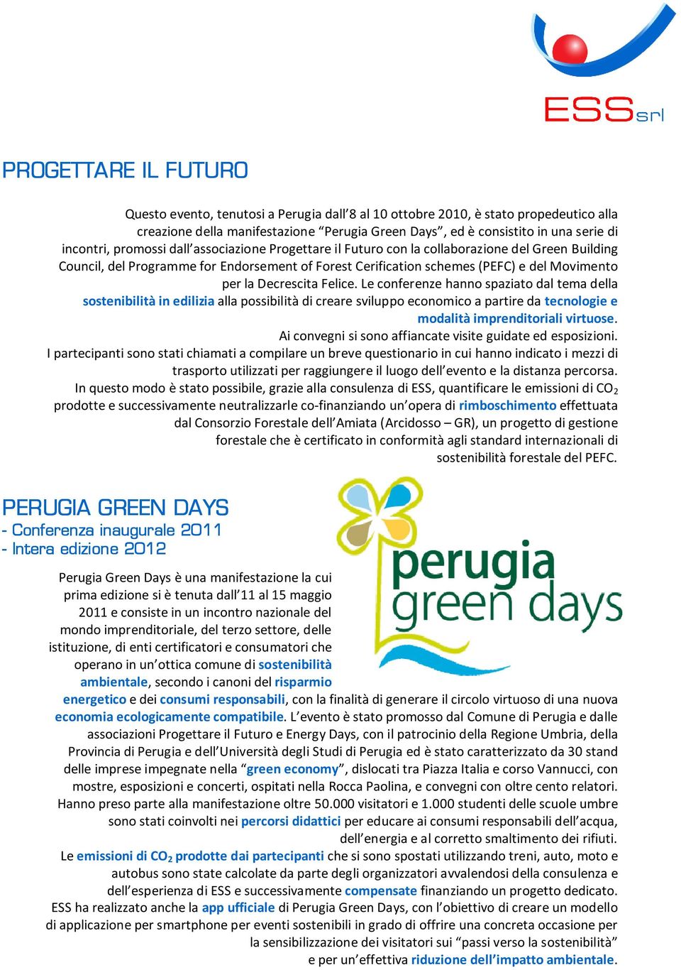 Decrescita Felice. Le conferenze hanno spaziato dal tema della sostenibilità in edilizia alla possibilità di creare sviluppo economico a partire da tecnologie e modalità imprenditoriali virtuose.