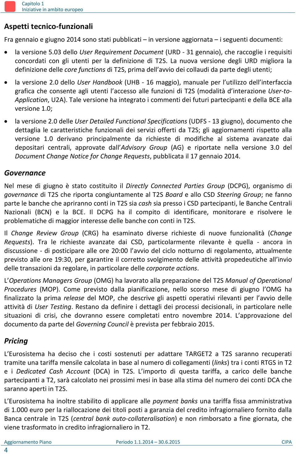 La nuova versione degli URD migliora la definizione delle core functions di T2S, prima dell avvio dei collaudi da parte degli utenti; la versione 2.