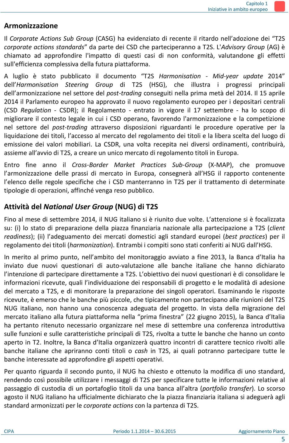 A luglio è stato pubblicato il documento T2S Harmonisation - Mid-year update 2014 dell Harmonisation Steering Group di T2S (HSG), che illustra i progressi principali dell armonizzazione nel settore