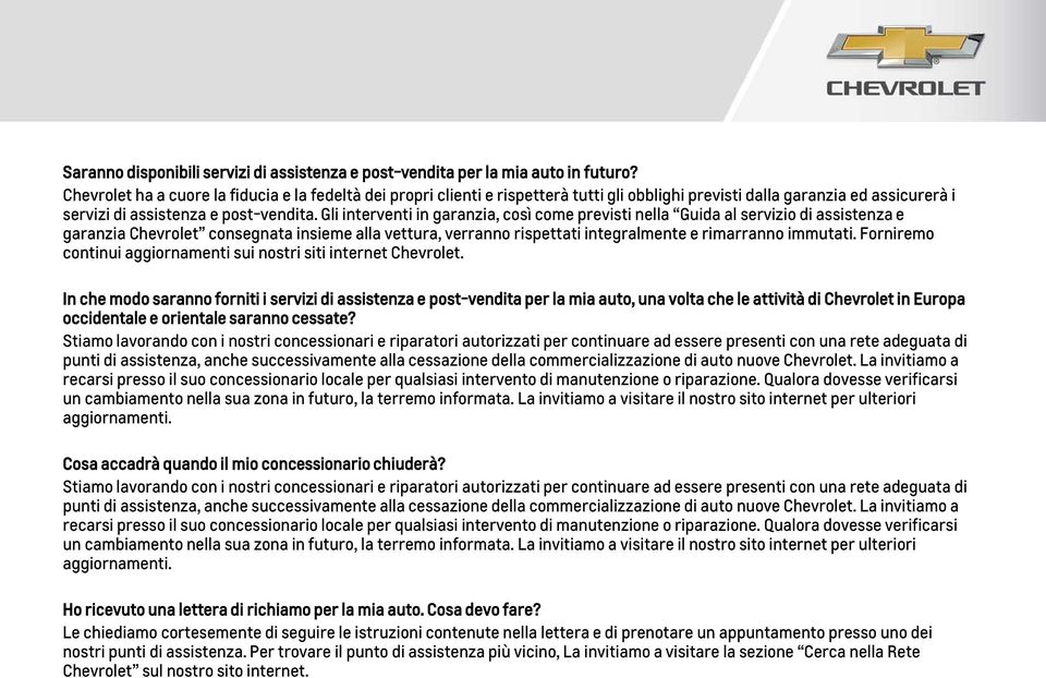 Gli interventi in garanzia, così come previsti nella Guida al servizio di assistenza e garanzia Chevrolet consegnata insieme alla vettura, verranno rispettati integralmente e rimarranno immutati.