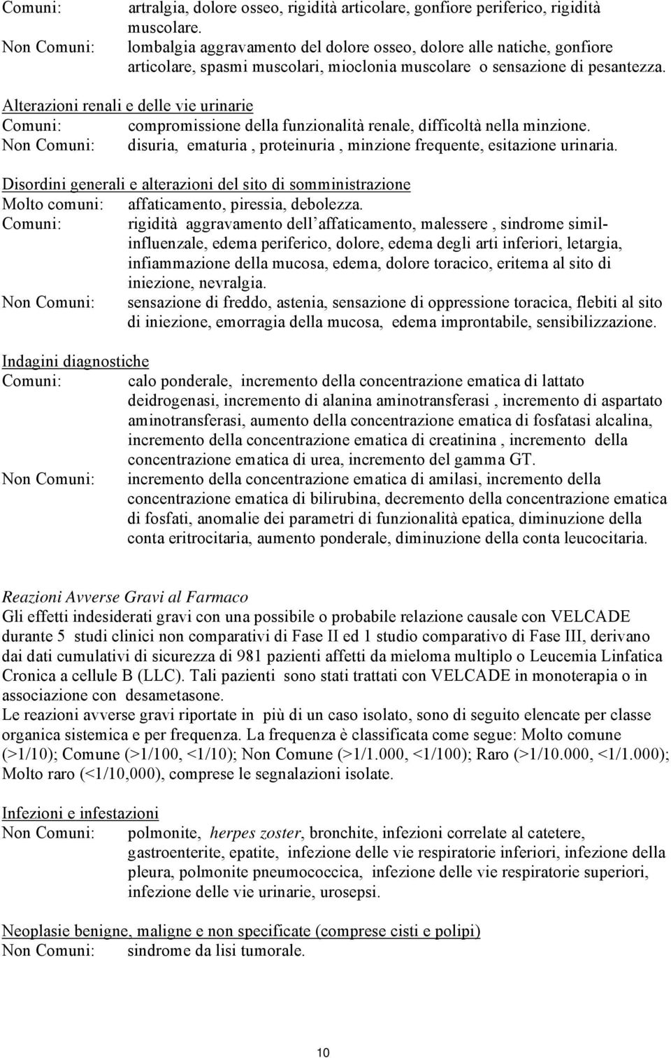 Alterazioni renali e delle vie urinarie Comuni: compromissione della funzionalità renale, difficoltà nella minzione.