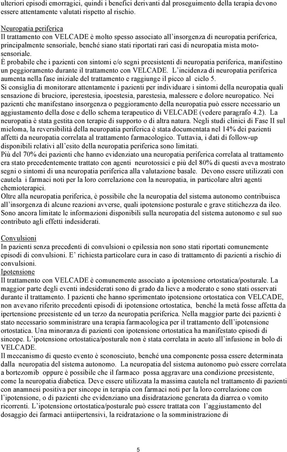 mista motosensoriale. È probabile che i pazienti con sintomi e/o segni preesistenti di neuropatia periferica, manifestino un peggioramento durante il trattamento con VELCADE.