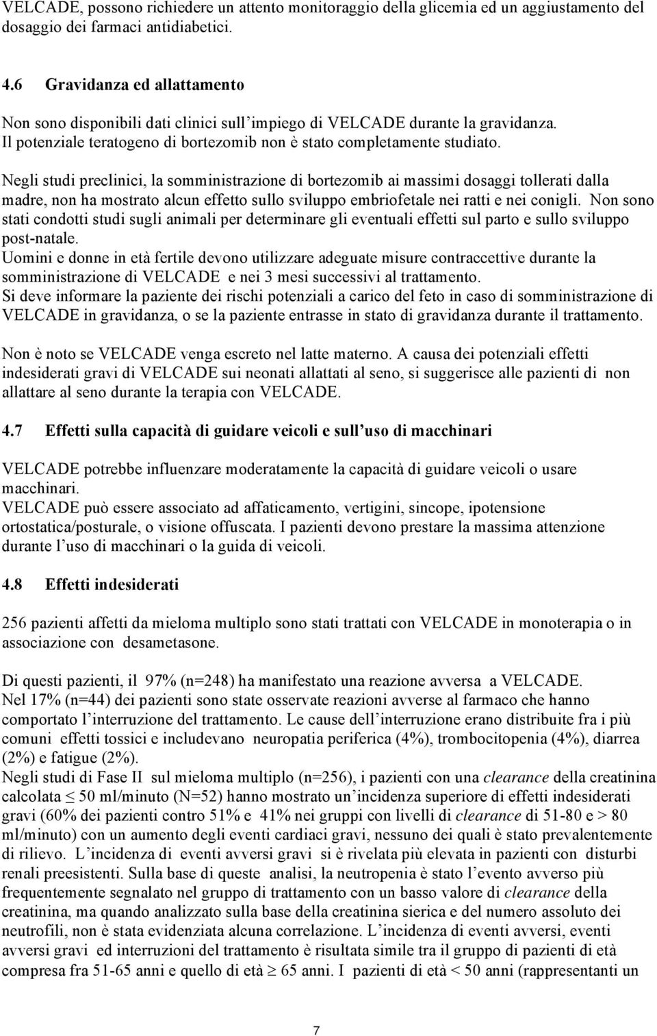 Negli studi preclinici, la somministrazione di bortezomib ai massimi dosaggi tollerati dalla madre, non ha mostrato alcun effetto sullo sviluppo embriofetale nei ratti e nei conigli.