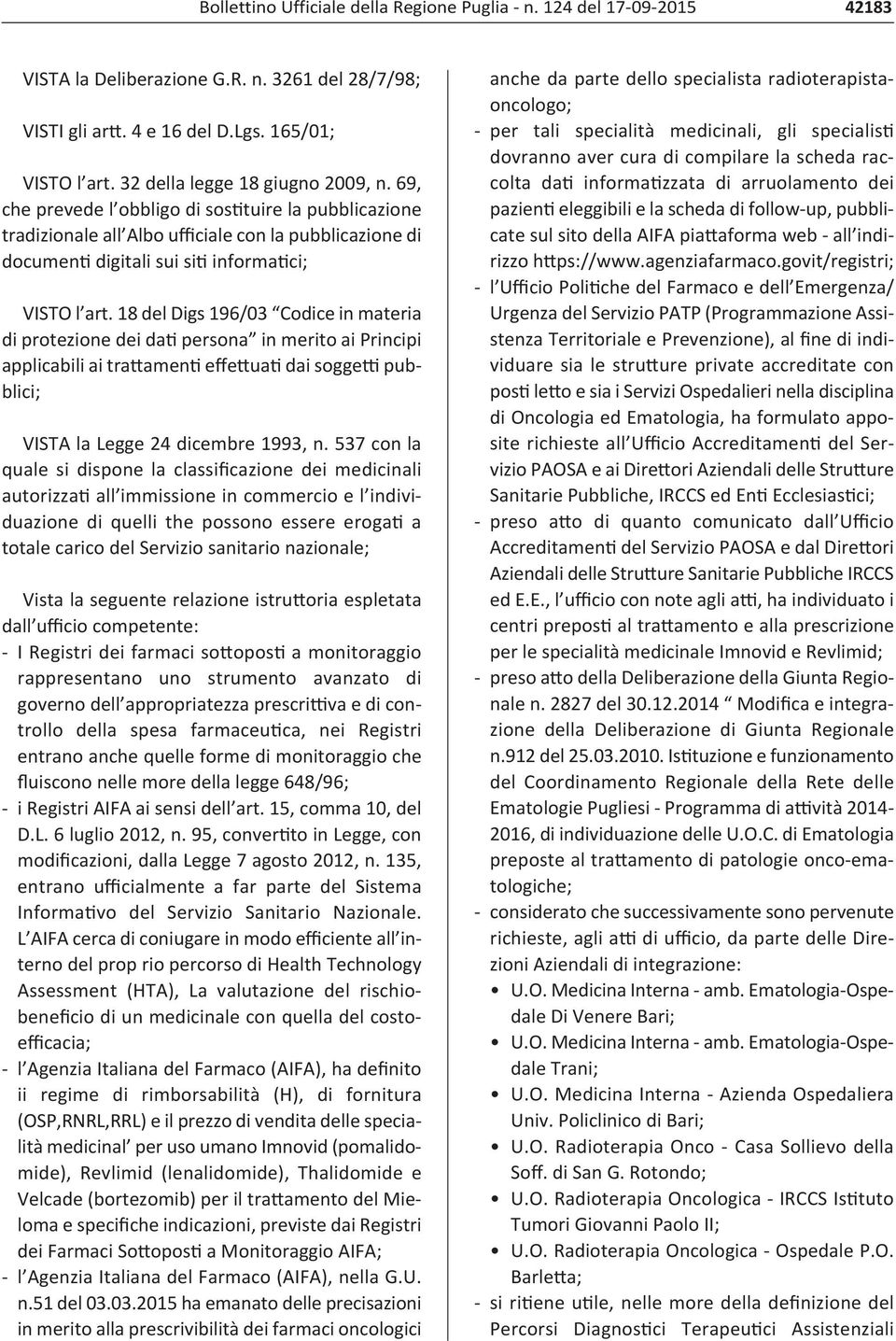 18 del Digs 196/03 Codice in materia di protezione dei dati persona in merito ai Principi applicabili ai trattamenti effettuati dai soggetti pubblici; VISTA la Legge 24 dicembre 1993, n.