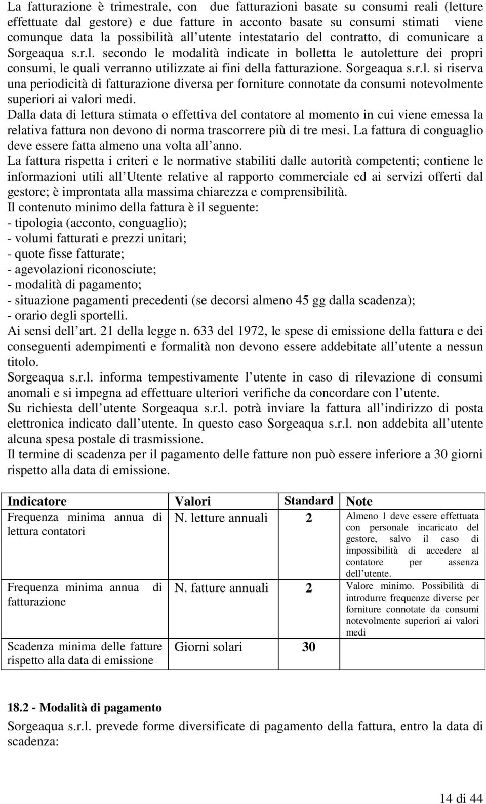 Sorgeaqua s.r.l. si riserva una periodicità di fatturazione diversa per forniture connotate da consumi notevolmente superiori ai valori medi.