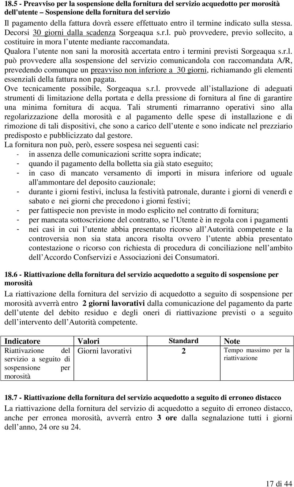 Qualora l utente non sani la morosità accertata entro i termini previsti Sorgeaqua s.r.l. può provvedere alla sospensione del servizio comunicandola con raccomandata A/R, prevedendo comunque un