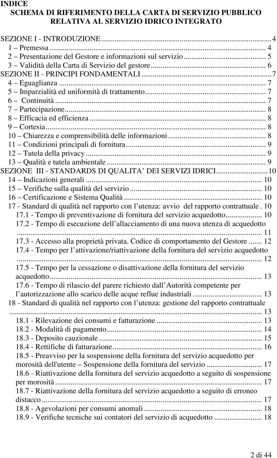 .. 8 8 Efficacia ed efficienza... 8 9 Cortesia... 8 10 Chiarezza e comprensibilità delle informazioni... 8 11 Condizioni principali di fornitura... 9 12 Tutela della privacy.