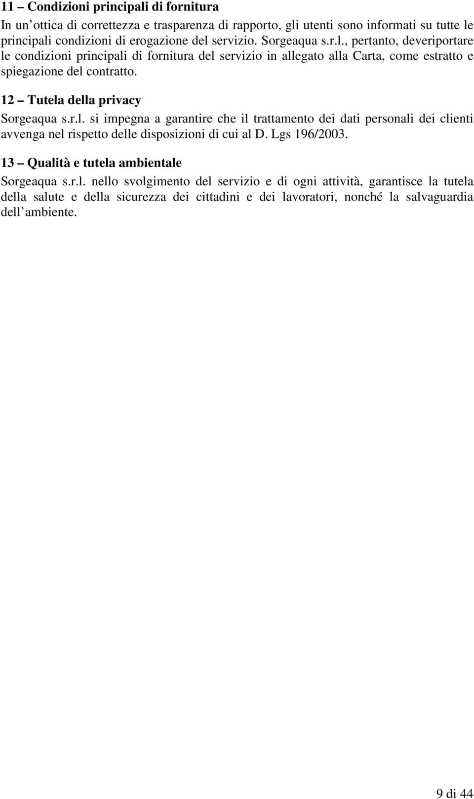 12 Tutela della privacy Sorgeaqua s.r.l. si impegna a garantire che il trattamento dei dati personali dei clienti avvenga nel rispetto delle disposizioni di cui al D. Lgs 196/2003.