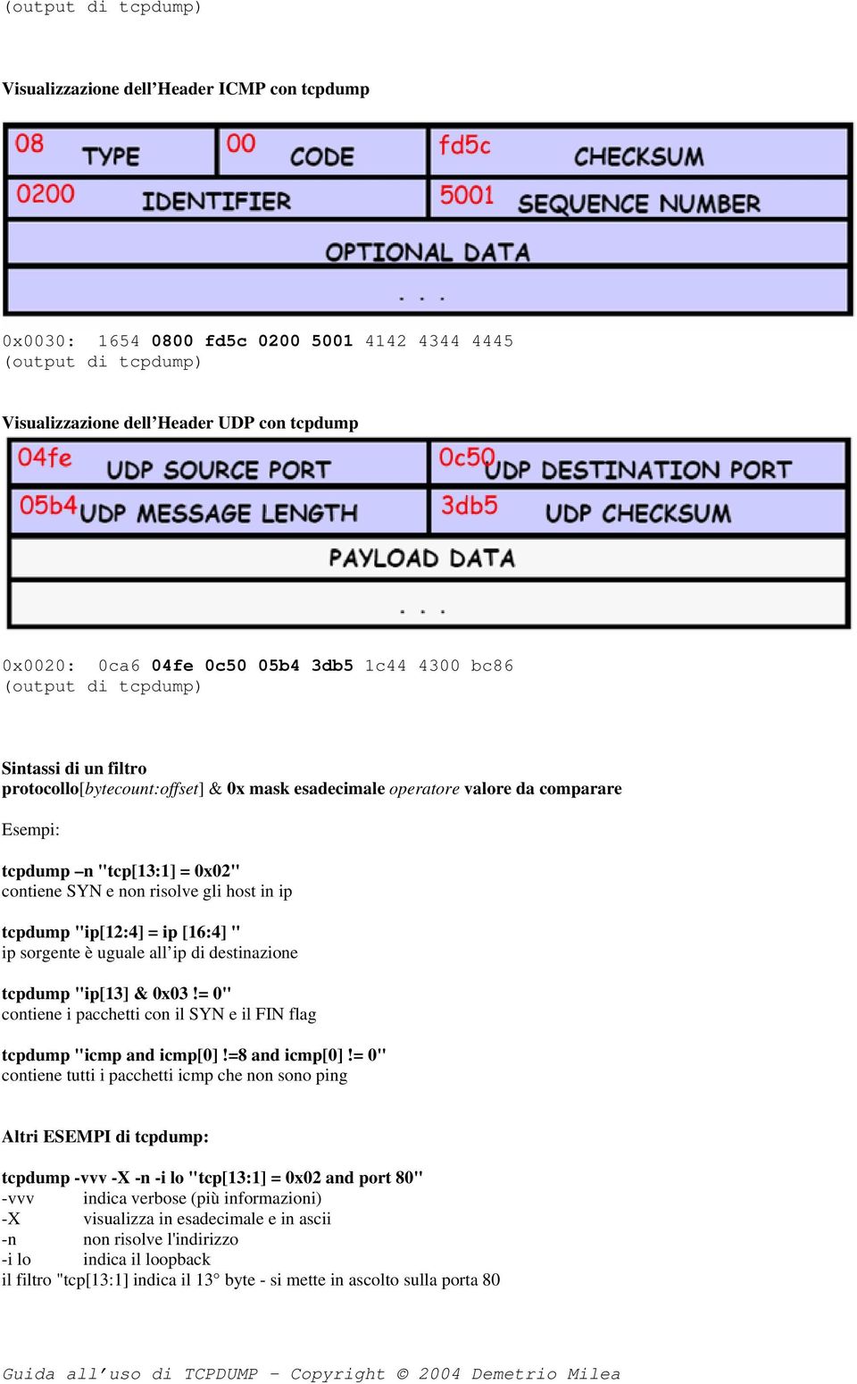 non risolve gli host in ip tcpdump "ip[12:4] = ip [16:4] " ip sorgente è uguale all ip di destinazione tcpdump "ip[13] & 0x03!