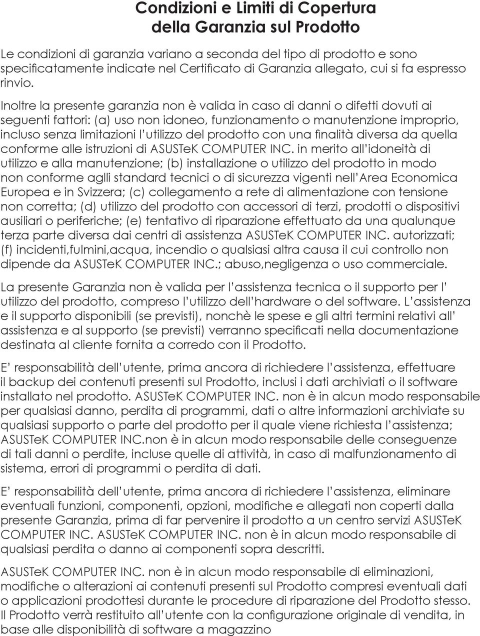 Inoltre la presente garanzia non è valida in caso di danni o difetti dovuti ai seguenti fattori: (a) uso non idoneo, funzionamento o manutenzione improprio, incluso senza limitazioni l utilizzo del