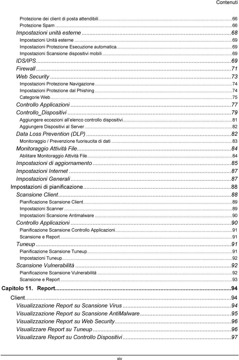 ..75 Controllo Applicazioni...77 Controllo_Dispositivi...79 Aggiungere eccezioni all elenco controllo dispositivi...81 Aggiungere Dispositivi al Server...82 Data Loss Prevention (DLP).